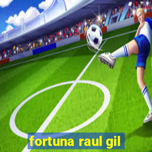 fortuna raul gil